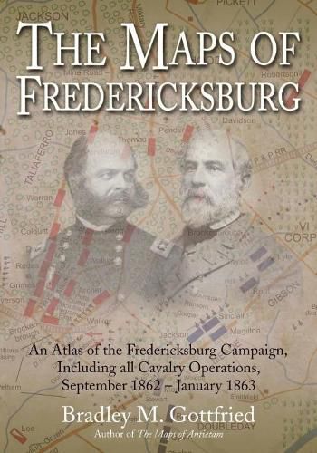 Cover image for The Maps of Fredericksburg: An Atlas of the Fredericksburg Campaign, Including All Cavalry Operations, September 18, 1862 - January 22, 1863
