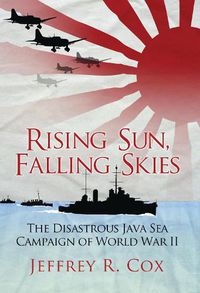 Cover image for Rising Sun, Falling Skies: The disastrous Java Sea Campaign of World War II