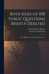 Cover image for Both Sides of 100 Public Questions Briefly Debated; With Affirmative and Negative References