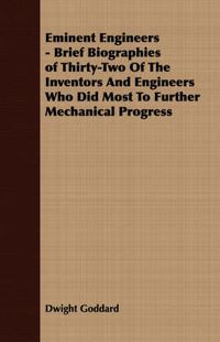 Cover image for Eminent Engineers - Brief Biographies of Thirty-Two of the Inventors and Engineers Who Did Most to Further Mechanical Progress