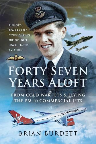 Cover image for Forty-Seven Years Aloft: From Cold War Fighters and Flying the PM to Commercial Jets: A Pilot's Remarkable Story During the Golden Era of British Aviation