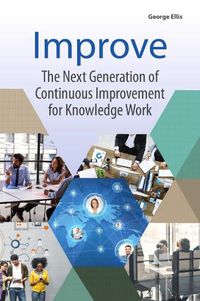 Cover image for Improve: The Next Generation of Continuous Improvement for Knowledge Work