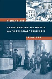 Cover image for Americanizing the Movies and Movie-Mad Audiences, 1910-1914