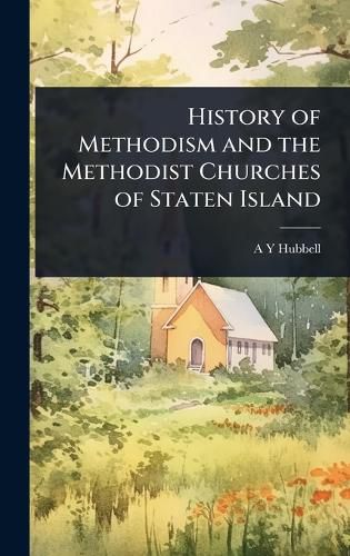 Cover image for History of Methodism and the Methodist Churches of Staten Island
