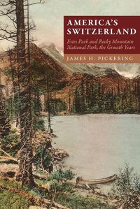 Cover image for America's Switzerland: Estes Park and Rocky Mountain National Park, the Growth Years