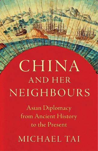 Cover image for China and Her Neighbours: Asian Diplomacy from Ancient History to the Present