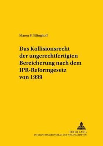 Das Kollisionsrecht Der Ungerechtfertigten Bereicherung Nach Dem Ipr-Reformgesetz Von 1999