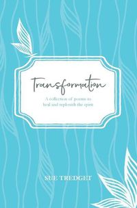 Cover image for Transformation: A collection of poems to heal and replenish the spirit