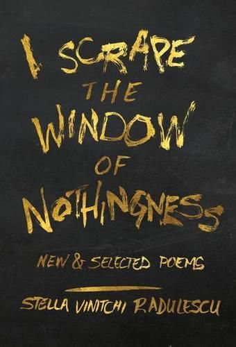 Cover image for I Scrape the Window of Nothingness: New & Selected Poems