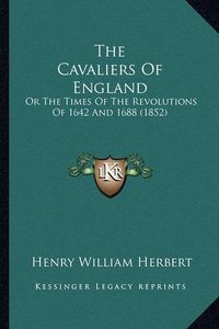 Cover image for The Cavaliers of England: Or the Times of the Revolutions of 1642 and 1688 (1852)