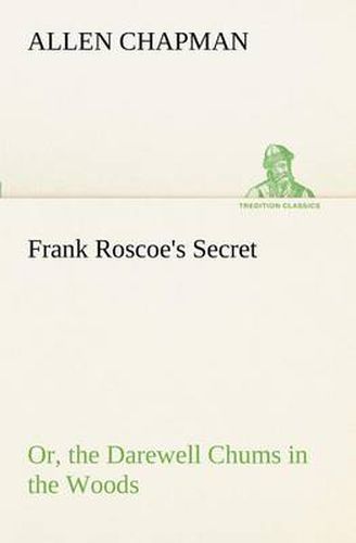 Cover image for Frank Roscoe's Secret Or, the Darewell Chums in the Woods