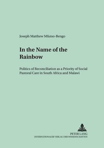 Cover image for In the Name of the Rainbow: Politics of Reconciliation as a Priority of Social Pastoral Care in South Africa and Malawi