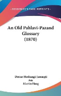 Cover image for An Old Pahlavi-Pazand Glossary (1870)