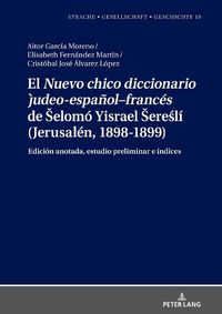 Cover image for El Nuevo Chico Diccionario Judeo-Espanol-Frances de Selomo Yisrael Sere&#347;li (Jerusalen, 1898-1899): Edicion Anotada, Estudio Preliminar E Indices