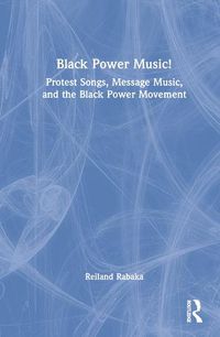 Cover image for Black Power Music!: Protest Songs, Message Music, and the Black Power Movement