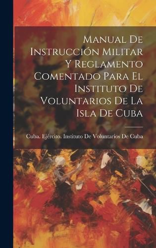 Cover image for Manual De Instruccion Militar Y Reglamento Comentado Para El Instituto De Voluntarios De La Isla De Cuba