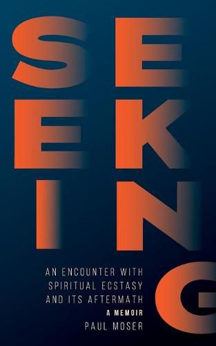 Cover image for Seeking: : An Encounter with Spiritual Ecstasy and Its Aftermath