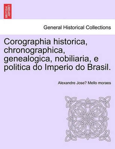 Cover image for Corographia historica, chronographica, genealogica, nobiliaria, e politica do Imperio do Brasil.