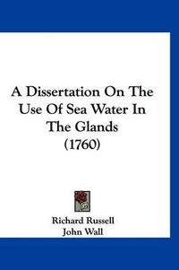 Cover image for A Dissertation on the Use of Sea Water in the Glands (1760)