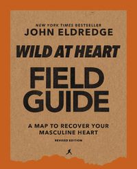 Cover image for Wild at Heart Field Guide, Revised Edition: Discovering the Secret of a Man's Soul