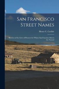 Cover image for San Francisco Street Names: Sketches of the Lives of Pioneers for Whom San Francisco Streets Are Named