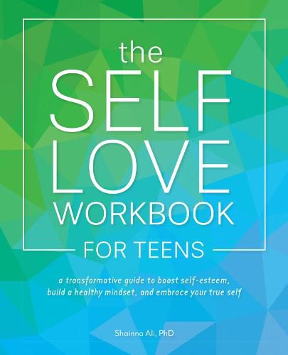 Cover image for The Self-love Workbook For Teens: A Transformative Guide to Boost Self-Esteem, Build Healthy Mindsets, and Embrace Your True Self