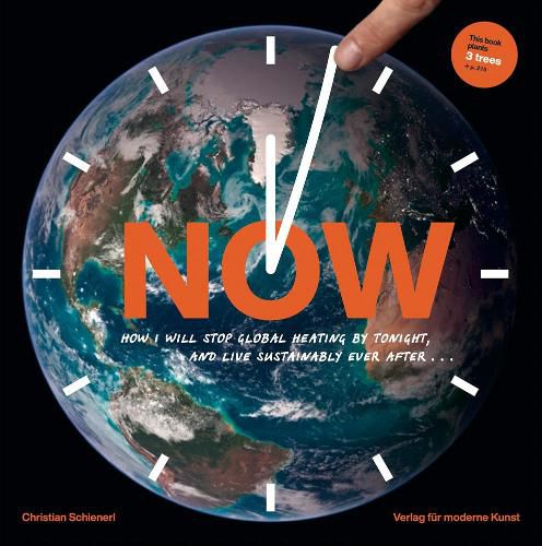 Cover image for Now How I Will Stop Global Heating by Tonight, and Live Sustainably Ever After...: A Visual Guide to the Science and Everydayness of the Climate Crisis