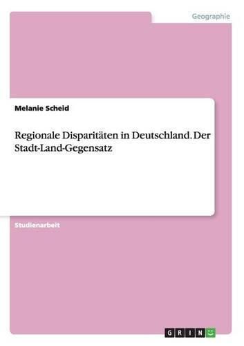 Regionale Disparitaten in Deutschland. Der Stadt-Land-Gegensatz