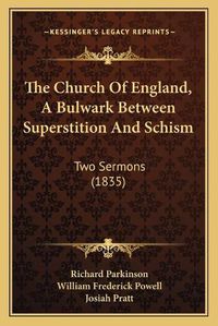 Cover image for The Church of England, a Bulwark Between Superstition and Scthe Church of England, a Bulwark Between Superstition and Schism Hism: Two Sermons (1835) Two Sermons (1835)