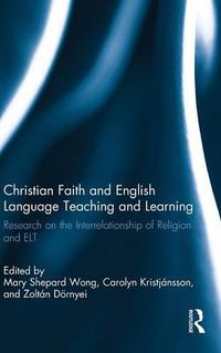 Cover image for Christian Faith and English Language Teaching and Learning: Research on the Interrelationship of Religion and ELT