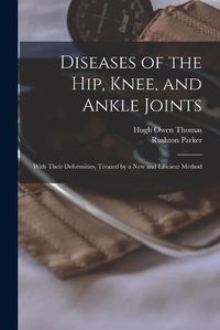 Cover image for Diseases of the Hip, Knee, and Ankle Joints: With Their Deformities, Treated by a New and Efficient Method