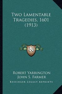 Cover image for Two Lamentable Tragedies, 1601 (1913)