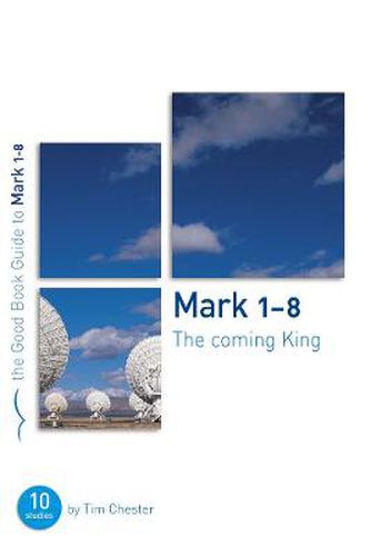 Mark 1-8: The Coming King: Ten studies for individuals or groups