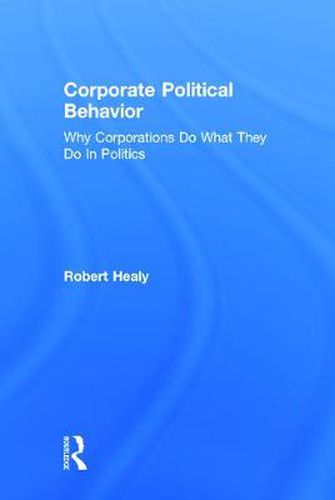 Cover image for Corporate Political Behavior: Why Corporations Do What They Do in Politics