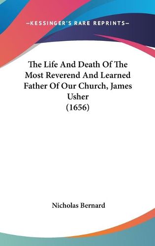 Cover image for The Life and Death of the Most Reverend and Learned Father of Our Church, James Usher (1656)