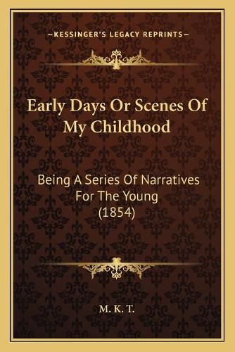 Cover image for Early Days or Scenes of My Childhood: Being a Series of Narratives for the Young (1854)