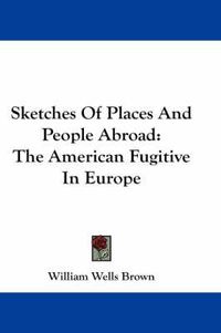 Cover image for Sketches of Places and People Abroad: The American Fugitive in Europe