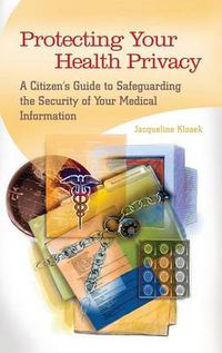 Cover image for Protecting Your Health Privacy: A Citizen's Guide to Safeguarding the Security of Your Medical Information