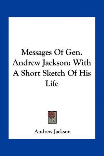 Cover image for Messages of Gen. Andrew Jackson: With a Short Sketch of His Life