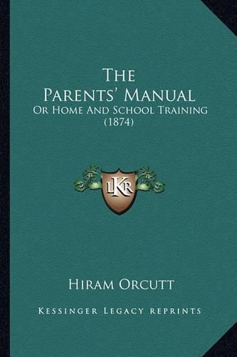 Cover image for The Parents' Manual the Parents' Manual: Or Home and School Training (1874) or Home and School Training (1874)