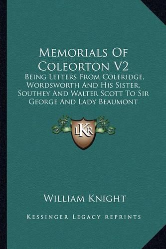 Cover image for Memorials of Coleorton V2: Being Letters from Coleridge, Wordsworth and His Sister, Southey and Walter Scott to Sir George and Lady Beaumont