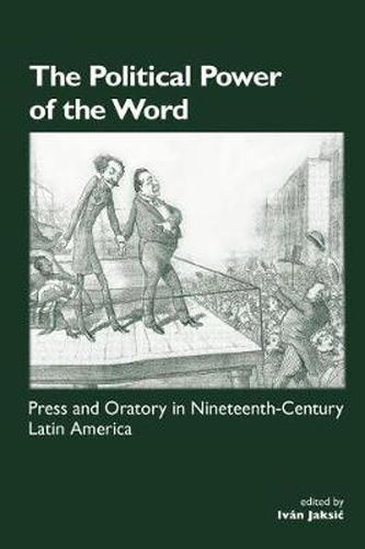 Cover image for The Political Power of the Word: Press and Oratory in Nineteenth-century Latin America