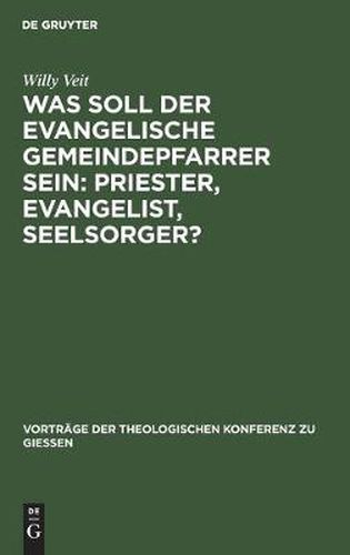 Cover image for Was Soll Der Evangelische Gemeindepfarrer Sein: Priester, Evangelist, Seelsorger?