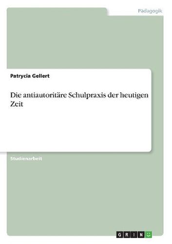 Die antiautoritaere Schulpraxis der heutigen Zeit