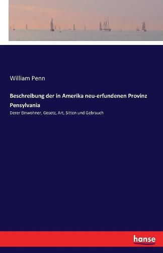 Cover image for Beschreibung der in Amerika neu-erfundenen Provinz Pensylvania: Derer Einwohner, Gesetz, Art, Sitten und Gebrauch