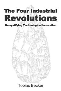 Cover image for The Four Industrial Revolutions: Demystifying Technological Innovation