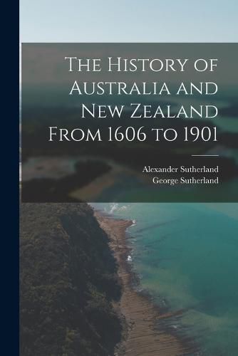 The History of Australia and New Zealand From 1606 to 1901