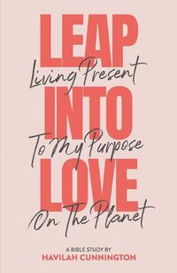 Cover image for Leap into Love: Living Present to my Purpose on the Planet