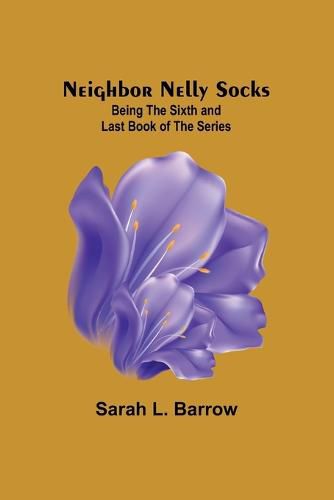 Cover image for Neighbor Nelly Socks; Being the Sixth and Last Book of the Series