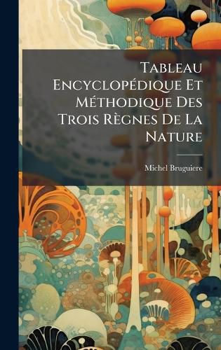 Cover image for Tableau EncyclopA(c)dique Et MA(c)thodique Des Trois Regnes De La Nature